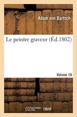 Le Peintre Graveur. Volume 19