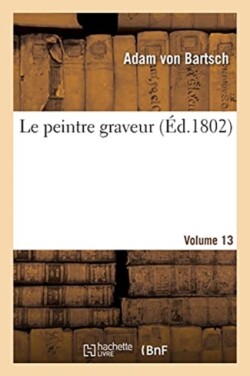Le Peintre Graveur. Volume 13