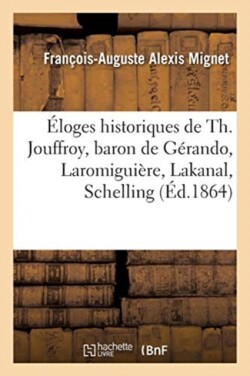 �loges Historiques de Th. Jouffroy, Baron de G�rando, Laromigui�re, Lakanal, Schelling