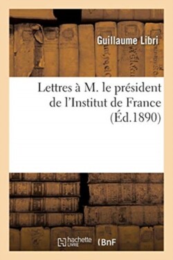 Lettres À M. Le Président de l'Institut de France