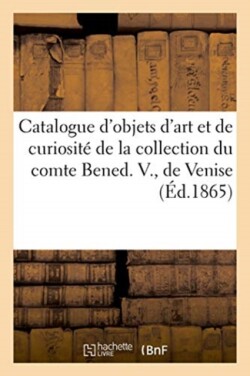Catalogue d'Objets d'Art Et de Curiosit� de la Collection Du Comte Bened. V., de Venise
