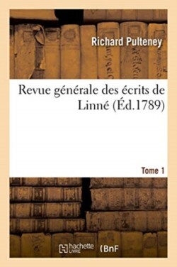 Revue G�n�rale Des �crits de Linn�. Tome 1