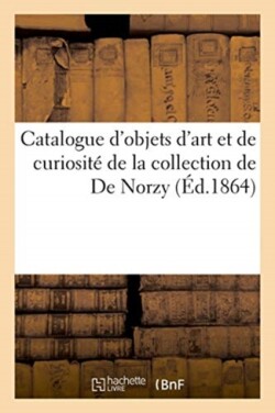 Catalogue d'Objets d'Art Et de Curiosit� de la Collection de de Norzy