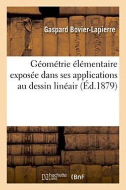 Géométrie Élémentaire Exposée Dans Ses Applications Au Dessin Linéaire