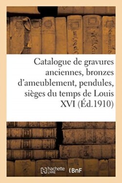 Catalogue de Gravures Anciennes, Bronzes d'Ameublement, Pendules, Sièges Du Temps de Louis XVI