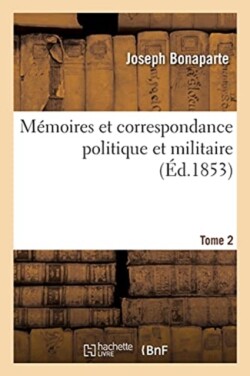 M�moires Et Correspondance Politique Et Militaire. Tome 2