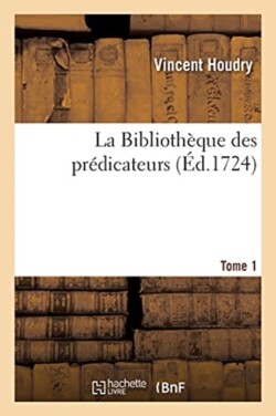 La Biblioth�que Des Pr�dicateurs. Tome 1