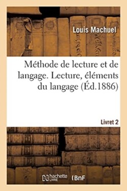 M�thode de Lecture Et de Langage � l'Usage Des �l�ves �trangers de Nos Colonies Lecture, Elements Du Langage. Livret 2