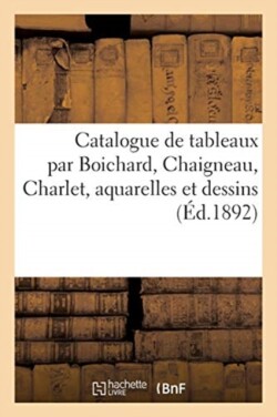 Catalogue de Tableaux Anciens Et Modernes Par Boichard, Chaigneau, Charlet, Aquarelles Et Dessins