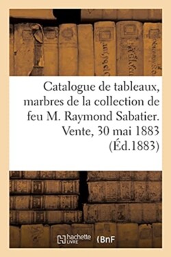 Catalogue de Tableaux Anciens Et Modernes, Marbres de la Collection de Feu M. Raymond Sabatier