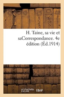 H. Taine, Sa Vie Et Sacorrespondance. 4e Édition