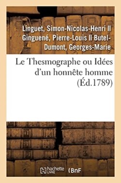 Le Thesmographe Ou Idées d'Un Honnête Homme Sur Un Projet de Règlement