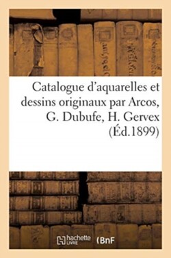 Catalogue d'Aquarelles Et Dessins Originaux Par Arcos, G. Dubufe, H. Gervex