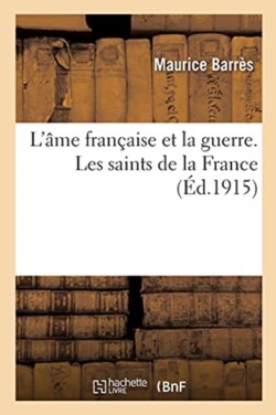 L'�me Fran�aise Et La Guerre. Les Saints de la France