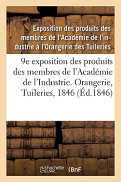 9e Exposition Des Produits Des Membres de l'Acad�mie de l'Industrie. Orangerie, Tuileries, 1846