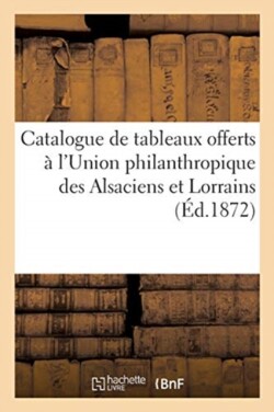Catalogue de Tableaux Modernes, Offerts Par Les Artistes � l'Union Philanthropique