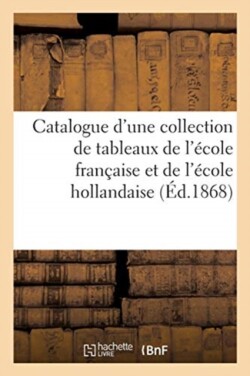 Catalogue d'Une Collection de Tableaux Principalement Des �cole Fran�aise Et Hollandaise