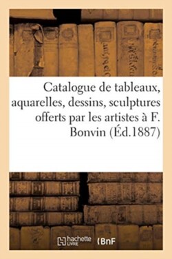 Catalogue de Tableaux, Aquarelles, Dessins, Sculptures Offerts Par Les Artistes � F. Bonvin