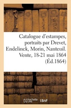 Catalogue d'Estampes Anciennes Et Modernes, Portraits Par Drevet, Endelinck, Morin, Nanteuil