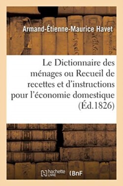 Le Dictionnaire Des M�nages Ou Recueil de Recettes Et d'Instructions Pour l'�conomie Domestique