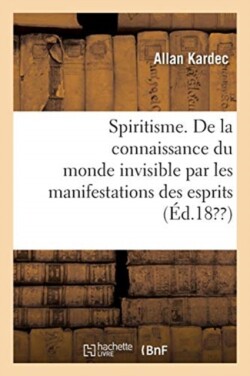 Spiritisme. de la Connaissance Du Monde Invisible Par Les Manifestations Des Esprits. 4e �dition