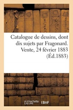 Catalogue de Dessins Principalement de l'�cole Fran�aise Dont Dix Sujets Par Fragonard