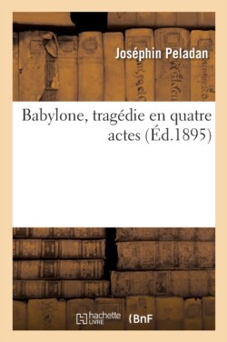 Babylone, Trag�die En Quatre Actes