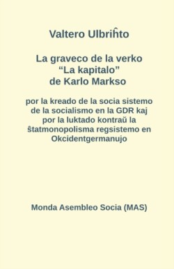 La graveco de la verko "La kapitalo" de Karlo Markso por la kreado de la socia sistemo de la socialismo en la GDR kaj por la luktado kontraŭ la ŝtatmonopolisma regsistemo en Okcidentgermanujo