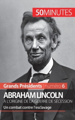 Abraham Lincoln, à l'origine de la guerre de Sécession