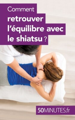 Comment retrouver l'équilibre avec le shiatsu ?