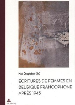Ecritures de Femmes En Belgique Francophone Apres 1945