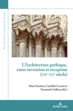 L'Architecture Gothique, Entre Invention Et R�ception (Xiie-Xxe Si�cle)