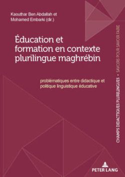 Éducation Et Formation En Contexte Plurilingue Maghrébin Problematiques Entre Didactique Et Politique Linguistique Educative