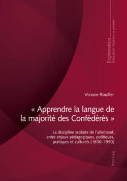 « Apprendre La Langue de la Majorité Des Confédérés » La Discipline Scolaire de l'Allemand, Entre Enjeux Pedagogiques, Politiques, Pratiques Et Culturels (1830-1990)