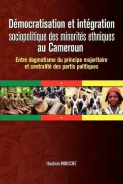 Démocratisation et intégration sociopolitique des minorités ethniques au Cameroun. Entre dogmatisme du principe majoritaire et centralité des partis politiques