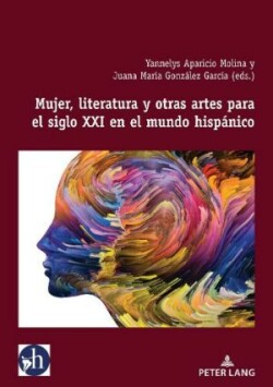 Mujer, literatura y otras artes para el siglo XXI en el mundo hisp�nico