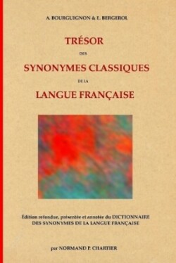 Trésor des synonymes classiques de la langue française Edition refondue, presentee et annotee du DICTIONNAIRE DES SYNONYMES DE LA LANGUE FRANCAISE