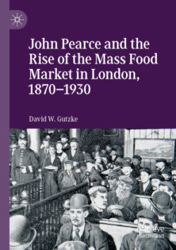 John Pearce and the Rise of the Mass Food Market in London, 1870–1930