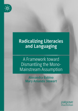 Radicalizing  Literacies and Languaging A Framework toward Dismantling the Mono-Mainstream Assumption