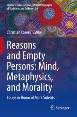 Reasons and Empty Persons: Mind, Metaphysics, and Morality Essays in Honor of Mark Siderits