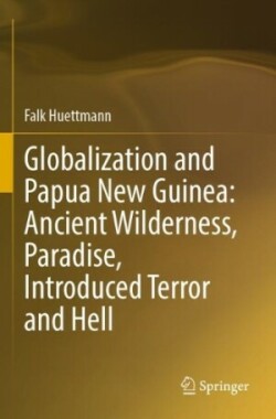 Globalization and Papua New Guinea: Ancient Wilderness, Paradise, Introduced Terror and Hell