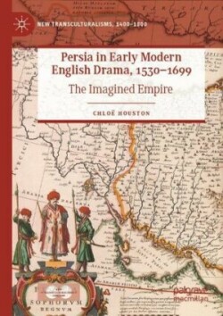 Persia in Early Modern English Drama, 1530–1699