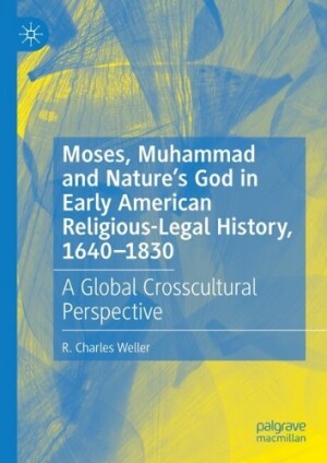 Moses, Muhammad and Nature’s God in Early American Religious-Legal History, 1640-1830