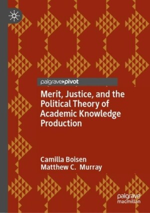 Merit, Justice, and the Political Theory of Academic Knowledge Production