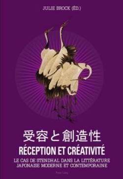 Réception Et Créativité Le Cas de Stendhal Dans La Litterature Japonaise Moderne Et Contemporaine