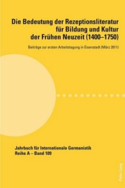 Bedeutung der Rezeptionsliteratur fuer Bildung und Kultur der Fruehen Neuzeit (1400-1750), Bd. 1 Beitraege zur ersten Arbeitstagung in Eisenstadt (Maerz 2011)