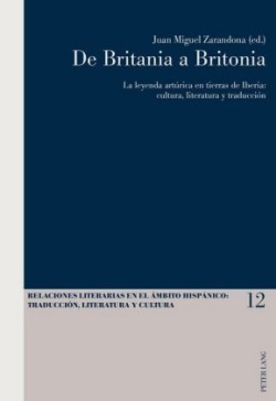 De Britania a Britonia La Leyenda Arturica En Tierras De Iberia : Cultura, Literatura y Traduccion