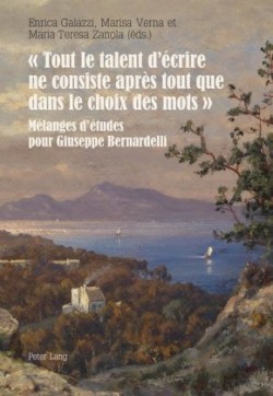 « Tout Le Talent d'Écrire Ne Consiste Après Tout Que Dans Le Choix Des Mots » Melanges d'Etudes Pour Giuseppe Bernardelli