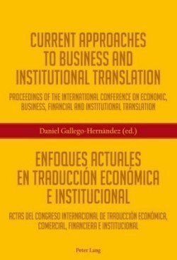 Current Approaches to Business and Institutional Translation – Enfoques actuales en traducción económica e institucional Proceedings of the international conference on economic, business, financial and institutional translation – Actas del congreso international de traduccion economica, comercial, financiera e institucional