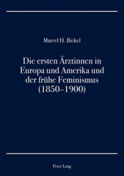 ersten Aerztinnen in Europa und Amerika und der fruehe Feminismus (1850-1900)